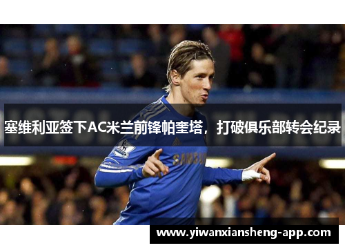塞维利亚签下AC米兰前锋帕奎塔，打破俱乐部转会纪录